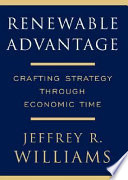 Renewable advantage : crafting strategy through economic time /