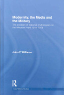 Modernity, the media and the military : the creation of national mythologies on the Western Front 1914-1918 /