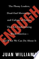 Enough : the phony leaders, dead-end movements, and culture of failure that are undermining Black America-- and what we can do about it /