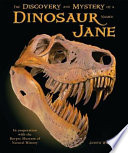 The discovery and mystery of a dinosaur named Jane /