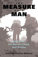 The measure of a man : my father, the Marine Corps, and Saipan /