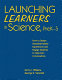Launching learners in science, preK-5 : how to design standards-based experiences and engage students in classroom conversations /