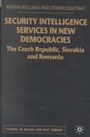 Security intelligence services in new democracies : the Czech Republic, Slovakia and Romania /