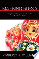 Imagining Russia : making feminist sense of American nationalism in U.S.-Russian relations /