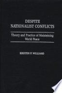 Despite nationalist conflicts : theory and practice of maintaining world peace /