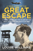 A true story of the great escape : a young Australian POW in the most audacious breakout of WWII /