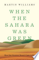 When the Sahara was green : how our greatest desert came to be /