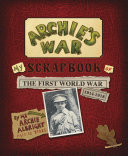 Archie's war : my scrapbook of the First World War, 1914-1918 /