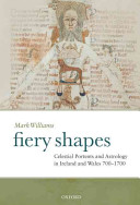 Fiery shapes : celestial portents and astrology in Ireland and Wales 700-1700 /