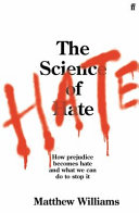 The science of hate : how prejudice becomes hate and what we can do to stop it /