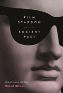 Film stardom and the ancient past : idols, artefacts and epics /