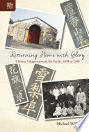 Returning home with glory : Chinese villagers around the Pacific, 1849 to 1949 /