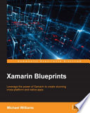 Xamarin blueprints : leverage the power of Xamarin to create stunning cross-platform and native apps /