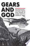 Gears and God : technocratic fiction, faith, and empire in Mark Twain's America /