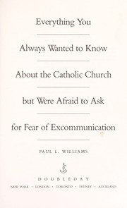 Everything you always wanted to know about the Catholic Church but were afraid to ask for fear of excommunication /