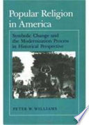 Popular religion in America : symbolic change and the modernization process in historical perspective /