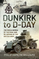 Dunkirk to D-Day : the men and women of the RAOC and re-arming the British Army /