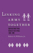 Linking arms together : American Indian treaty visions of law and peace, 1600-1800 /