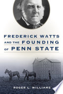 Frederick Watts and the founding of Penn State /