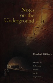 Notes on the underground : an essay on technology, society, and the imagination /