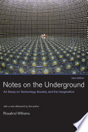 Notes on the underground : an essay on technology, society, and the imagination /