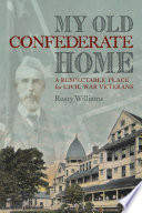 My old Confederate home : a respectable place for Civil War veterans /