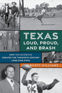 Texas loud, proud, and brash : how ten mavericks created the twentieth-century Lone Star State /