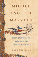 Middle English marvels : magic, spectacle, and morality in the fourteenth century /