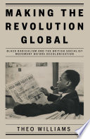 Making the revolution global : Black radicalism and the British socialist movement before decolonisation /