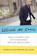 Losing my cool : how a father's love and 15,000 books beat hiphop culture /