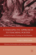 A therapeutic approach to teaching poetry : individual development, psychology, and social reparation /