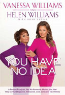 You have no idea : a famous daughter, her no-nonsense mother, and how they survived pageants, Hollywood, love, loss (and each other) /