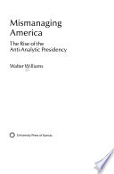 Mismanaging America : the rise of the anti-analytic presidency /