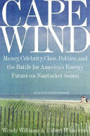 Cape wind : money, celebrity, class, politics, and the battle for our energy future on Nantucket Sound /