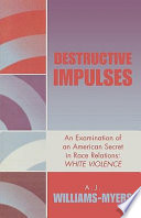 Destructive impulses : an examination of an American secret in race relations : white violence /