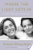 Where the light gets in : losing my mother only to find her again /