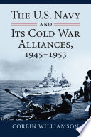 The U.S. Navy and its Cold War alliances, 1945-1953 /