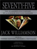 Seventy-five : the diamond anniversary of a science fiction pioneer, Jack Williamson /