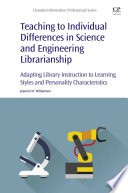 Teaching to individual differences in science and engineering librarianship : adapting library instruction to learning styles and personality characteristics /