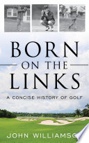 Born on the links : a concise history of golf /