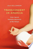 Transcendent in America : Hindu-inspired meditation movements in America /