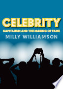 Celebrity : capitalism and the making of fame /