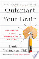 Outsmart your brain : why learning is hard and how you can make it easy /