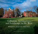 Collegiate architecture and landscape in the west : Willamette University, 1842-2012 /