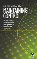 Maintaining control : an introduction to the effective management of violence and aggression /