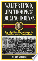 Walter Lingo, Jim Thorpe, and the Oorang Indians : How a Dog Kennel Owner Created the NFL's Most Famous Traveling Team /