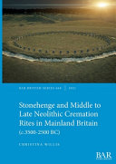 Stonehenge and Middle to Late Neolithic cremation rites in mainland Britain (c. 3500-2500 BC) /