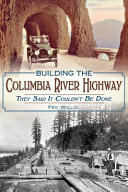 Building the Columbia River Highway : they said it couldn't be done /