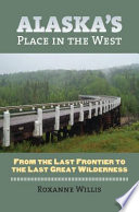 Alaska's place in the West : from the last frontier to the last great wilderness /