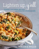 Lighten up, y'all : classic Southern recipes made healthy and wholesome /